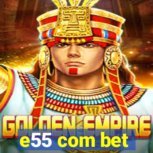 e55 com bet